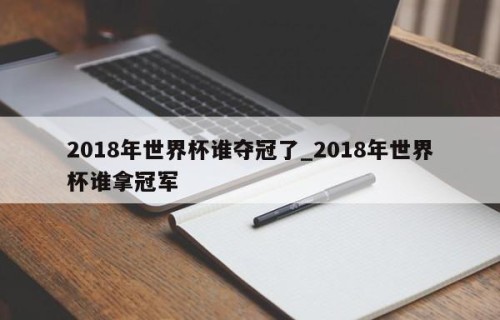 2018年世界杯谁夺冠了_2018年世界杯谁拿冠军