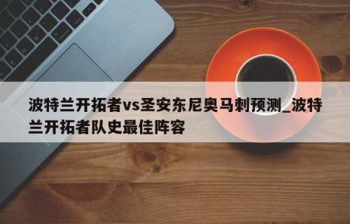 波特兰开拓者vs圣安东尼奥马刺预测_波特兰开拓者队史最佳阵容