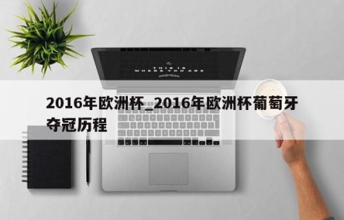 2016年欧洲杯_2016年欧洲杯葡萄牙夺冠历程
