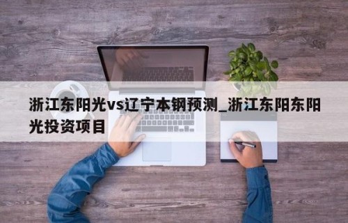 浙江东阳光vs辽宁本钢预测_浙江东阳东阳光投资项目