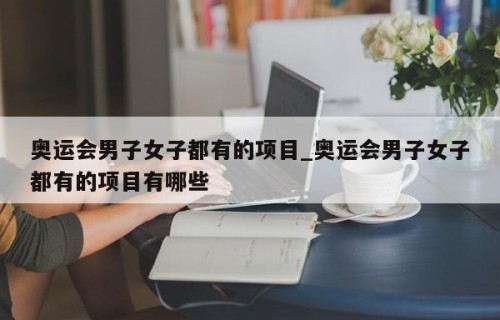 奥运会男子女子都有的项目_奥运会男子女子都有的项目有哪些