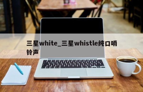 三星white_三星whistle纯口哨铃声