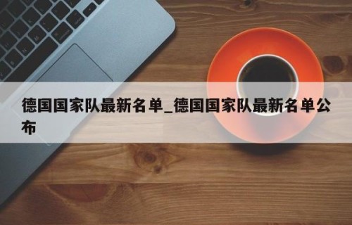 德国国家队最新名单_德国国家队最新名单公布