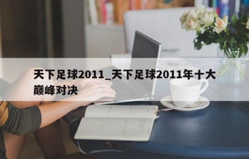 天下足球2011_天下足球2011年十大巅峰对决
