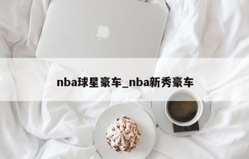 nba球星豪车_nba新秀豪车