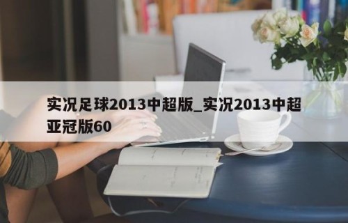 实况足球2013中超版_实况2013中超亚冠版60