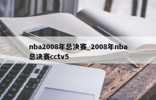 nba2008年总决赛_2008年nba总决赛cctv5