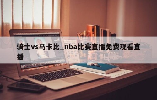 骑士vs马卡比_nba比赛直播免费观看直播