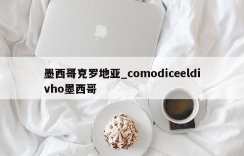 墨西哥克罗地亚_comodiceeldivho墨西哥