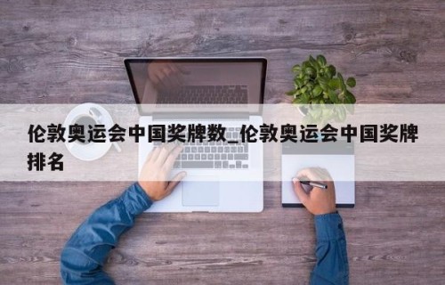 伦敦奥运会中国奖牌数_伦敦奥运会中国奖牌排名