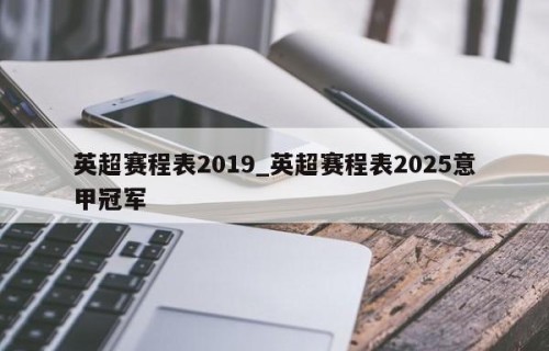 英超赛程表2019_英超赛程表2025意甲冠军