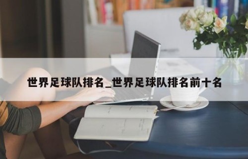 世界足球队排名_世界足球队排名前十名