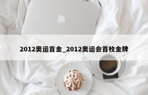 2012奥运首金_2012奥运会首枚金牌