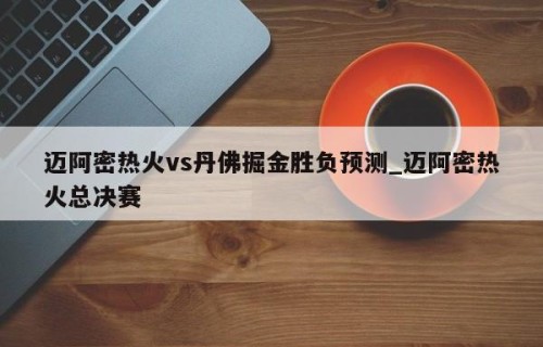 迈阿密热火vs丹佛掘金胜负预测_迈阿密热火总决赛