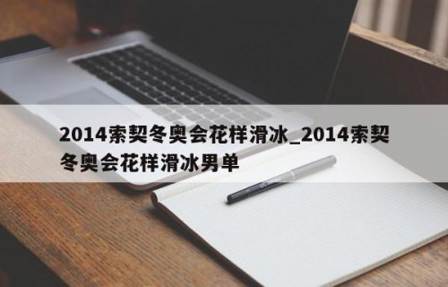 2014索契冬奥会花样滑冰_2014索契冬奥会花样滑冰男单
