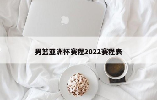 男篮亚洲杯赛程2022赛程表