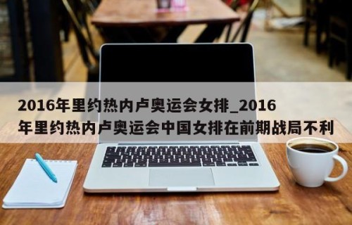 2016年里约热内卢奥运会女排_2016年里约热内卢奥运会中国女排在前期战局不利