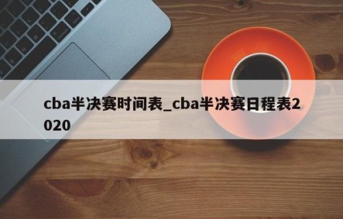 cba半决赛时间表_cba半决赛日程表2020