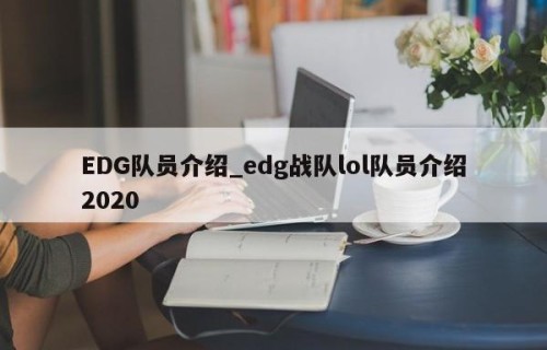 EDG队员介绍_edg战队lol队员介绍2020