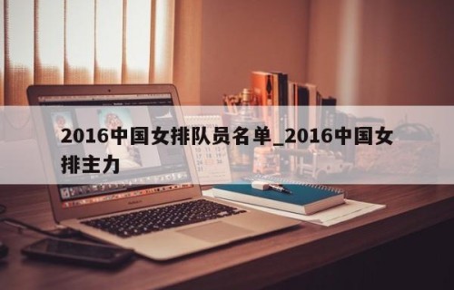 2016中国女排队员名单_2016中国女排主力