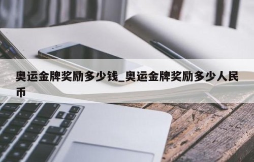 奥运金牌奖励多少钱_奥运金牌奖励多少人民币