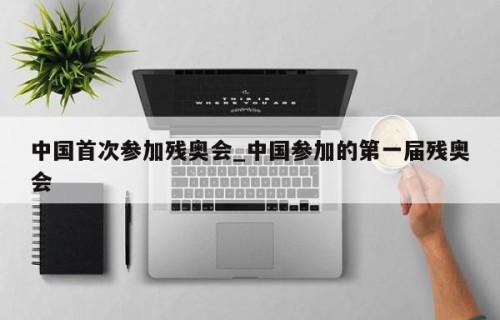 中国首次参加残奥会_中国参加的第一届残奥会