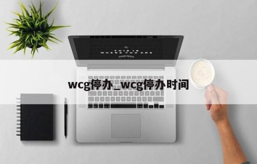 wcg停办_wcg停办时间