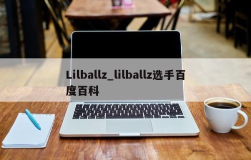 Lilballz_lilballz选手百度百科