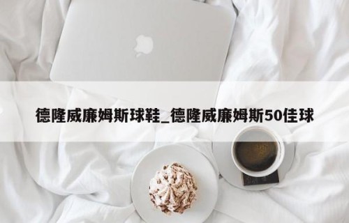 德隆威廉姆斯球鞋_德隆威廉姆斯50佳球