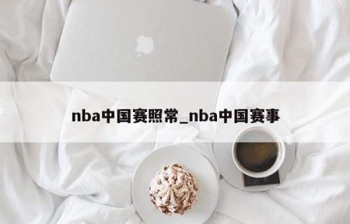 nba中国赛照常_nba中国赛事