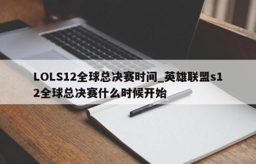 LOLS12全球总决赛时间_英雄联盟s12全球总决赛什么时候开始