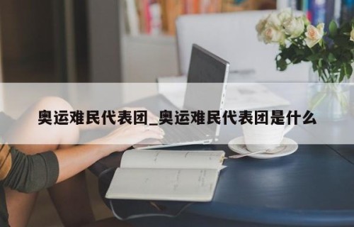 奥运难民代表团_奥运难民代表团是什么