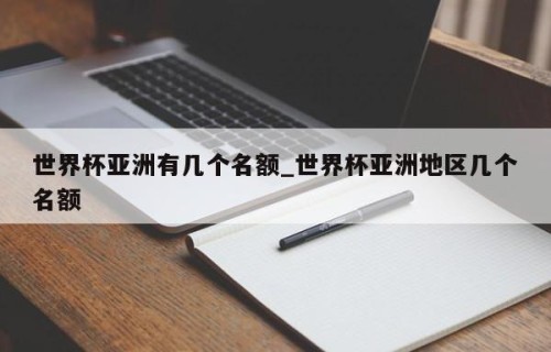 世界杯亚洲有几个名额_世界杯亚洲地区几个名额