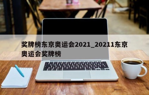 奖牌榜东京奥运会2021_20211东京奥运会奖牌榜