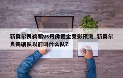 新奥尔良鹈鹕vs丹佛掘金竞彩预测_新奥尔良鹈鹕队以前叫什么队?