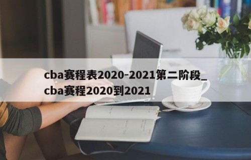 cba赛程表2020-2021第二阶段_cba赛程2020到2021