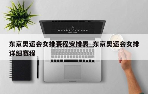 东京奥运会女排赛程安排表_东京奥运会女排详细赛程