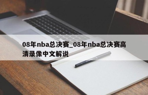 08年nba总决赛_08年nba总决赛高清录像中文解说