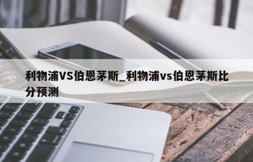 利物浦VS伯恩茅斯_利物浦vs伯恩茅斯比分预测