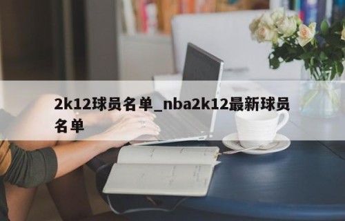 2k12球员名单_nba2k12最新球员名单