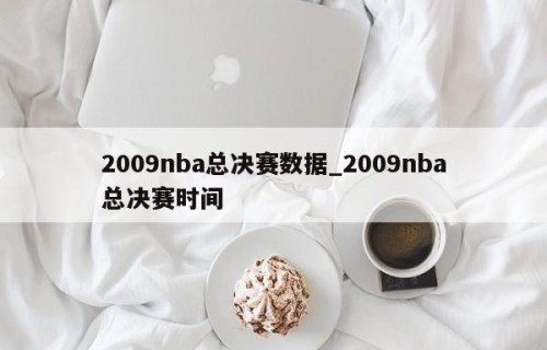 2009nba总决赛数据_2009nba总决赛时间