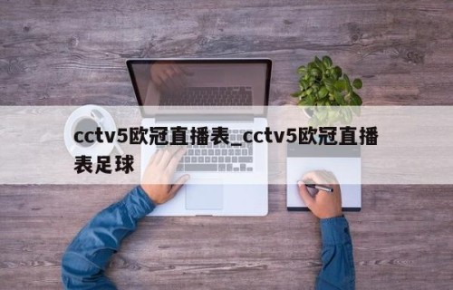 cctv5欧冠直播表_cctv5欧冠直播表足球
