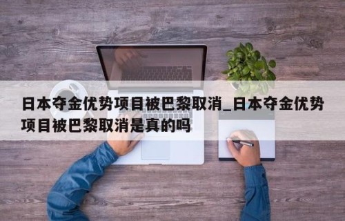 日本夺金优势项目被巴黎取消_日本夺金优势项目被巴黎取消是真的吗