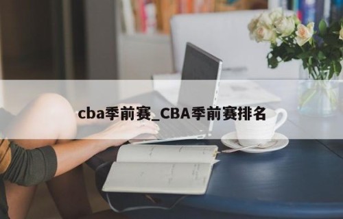 cba季前赛_CBA季前赛排名