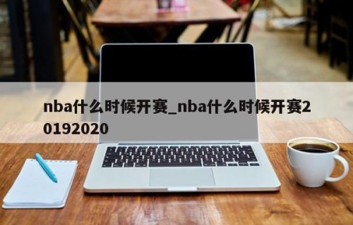 nba什么时候开赛_nba什么时候开赛20192020