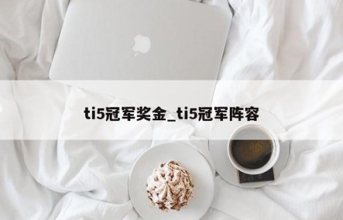 ti5冠军奖金_ti5冠军阵容