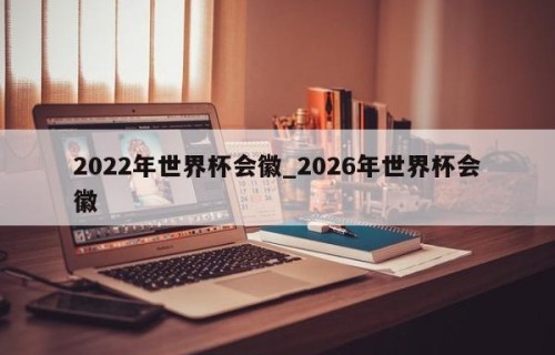 2022年世界杯会徽_2026年世界杯会徽