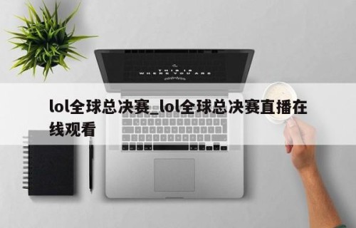 lol全球总决赛_lol全球总决赛直播在线观看