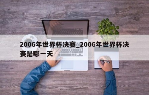 2006年世界杯决赛_2006年世界杯决赛是哪一天