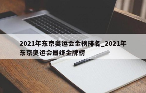2021年东京奥运会金榜排名_2021年东京奥运会最终金牌榜